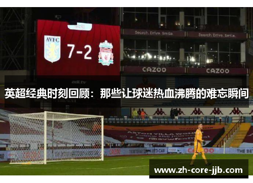 英超经典时刻回顾:那些让球迷热血沸腾的难忘瞬间 英超经典时刻回顾:那些让球迷热血沸腾的难忘瞬间