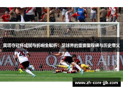 莫塔夺冠杯成就与影响全解析：足球界的重要里程碑与历史意义