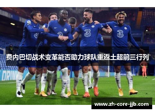 费内巴切战术变革能否助力球队重返土超前三行列 费内巴切战术变革能否助力球队重返土超前三行列
