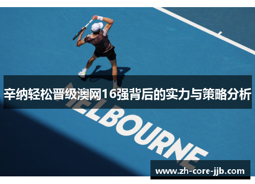 辛纳轻松晋级澳网16强背后的实力与策略分析