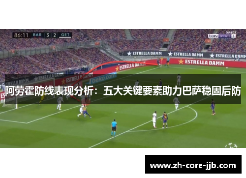 阿劳霍防线表现分析：五大关键要素助力巴萨稳固后防