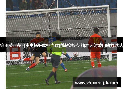 守田英正在日本中场继续担当攻防转换核心 精准远射破门助力球队