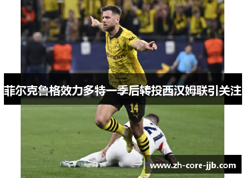 菲尔克鲁格效力多特一季后转投西汉姆联引关注