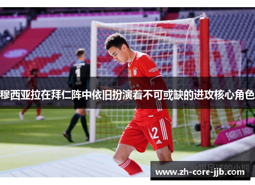 穆西亚拉在拜仁阵中依旧扮演着不可或缺的进攻核心角色 穆西亚拉在拜仁阵中依旧扮演着不可或缺的进攻核心角色