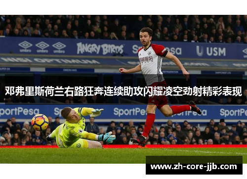 邓弗里斯荷兰右路狂奔连续助攻闪耀凌空劲射精彩表现